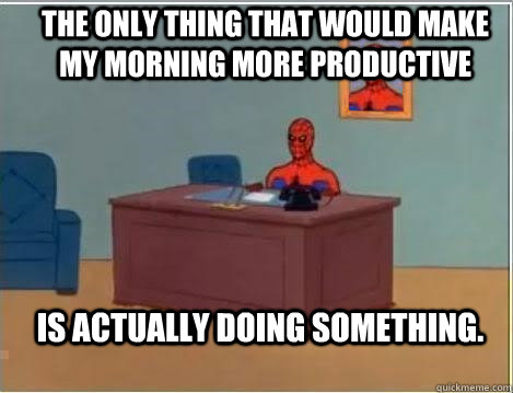 The only thing that would make my morning more productive  is actually doing something.  Spiderman Desk