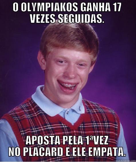 O OLYMPIAKOS GANHA 17 VEZES SEGUIDAS. APOSTA PELA 1ªVEZ NO PLACARD E ELE EMPATA. Bad Luck Brian