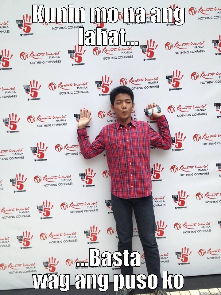 KUNIN MO NA ANG LAHAT... ...BASTA WAG ANG PUSO KO Misc