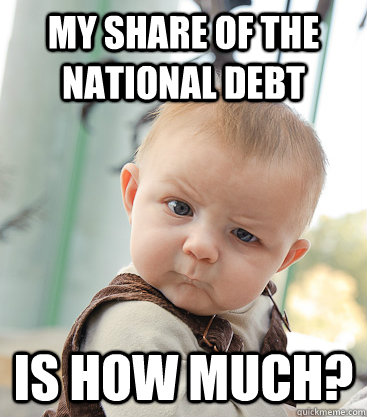 My share of the national debt is how much?  skeptical baby