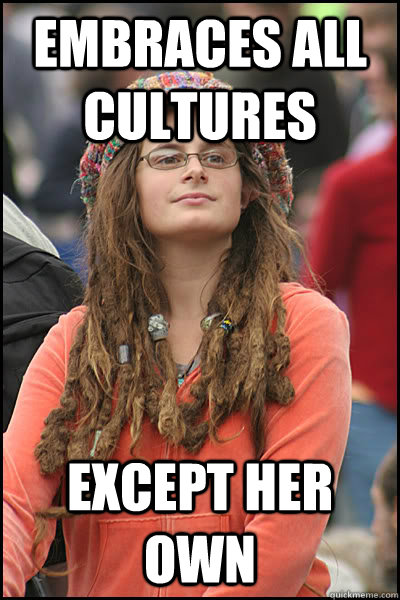 Embraces all cultures Except her own - Embraces all cultures Except her own  College Liberal
