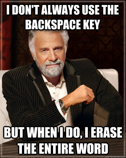 I don't always use the backspace key But when I do, I erase the entire word  Beerless Most Interesting Man in the World