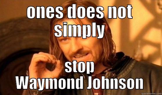 ONES DOES NOT SIMPLY STOP WAYMOND JOHNSON Boromir