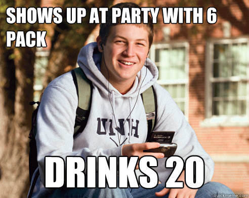 Shows up at party with 6 pack Drinks 20  College Freshman