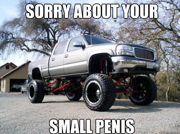 Sorry about your  small penis  small trucks
