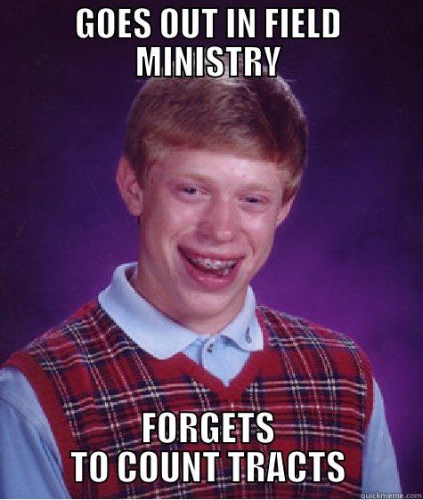 FIELD MINISTRY FORGETS TO COUNT TRACTS Bad Luck Brian