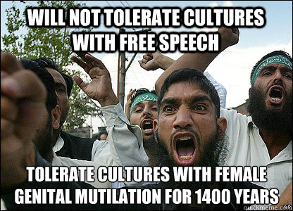 Will not tolerate cultures with free speech Tolerate cultures with female genital mutilation for 1400 years  - Will not tolerate cultures with free speech Tolerate cultures with female genital mutilation for 1400 years   Scumbag Muslims