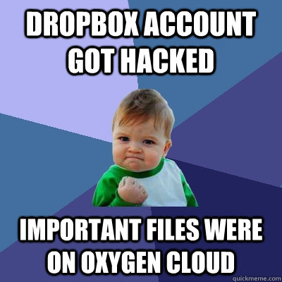 Dropbox account got hacked Important files were on oxygen cloud - Dropbox account got hacked Important files were on oxygen cloud  Success Kid