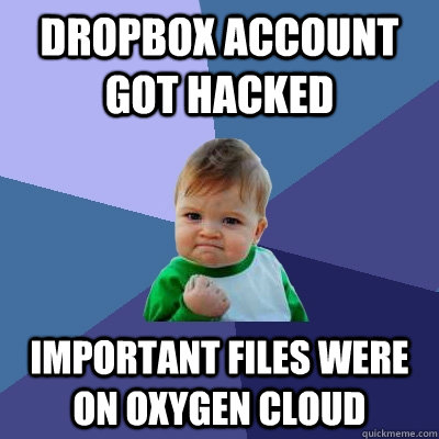 Dropbox account got hacked Important files were on oxygen cloud  Success Kid