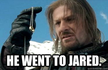  He went to jared. -  He went to jared.  Went to Jared