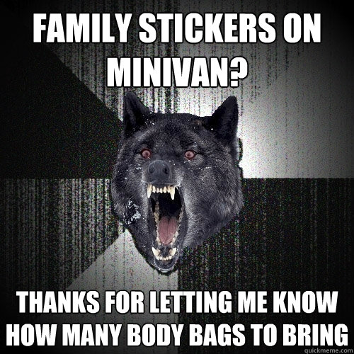 family stickers on minivan? thanks for letting me know how many body bags to bring  Insanity Wolf