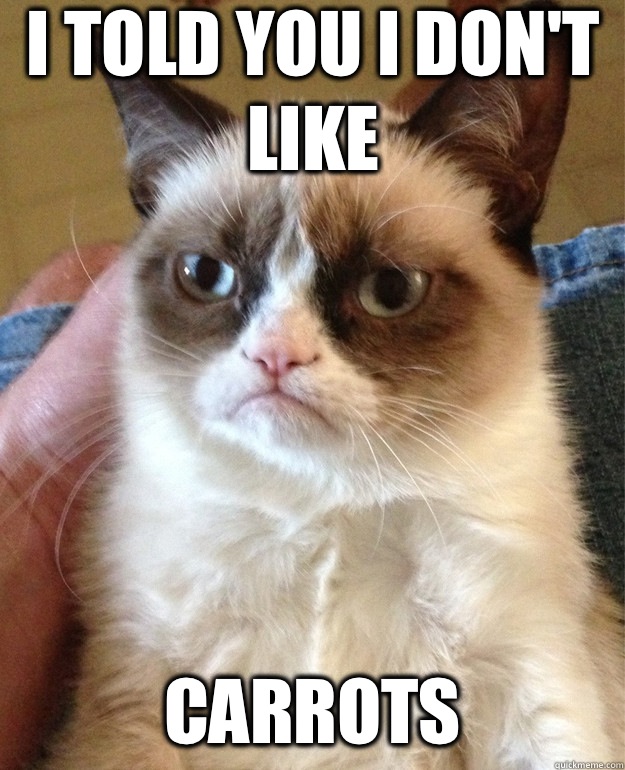 I told you I don't like 
Carrots   Grumpy Cat