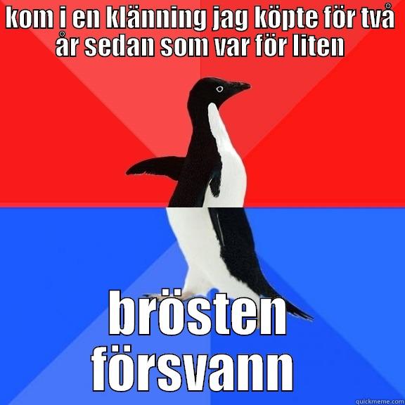 KOM I EN KLÄNNING JAG KÖPTE FÖR TVÅ ÅR SEDAN SOM VAR FÖR LITEN BRÖSTEN FÖRSVANN  Socially Awksome Penguin