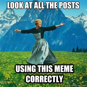 Look at all the posts using this meme correctly  And look at all the fucks Igive