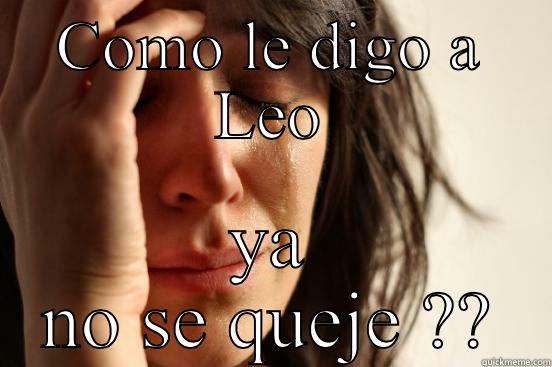 COMO LE DIGO A LEO YA NO SE QUEJE ?? First World Problems