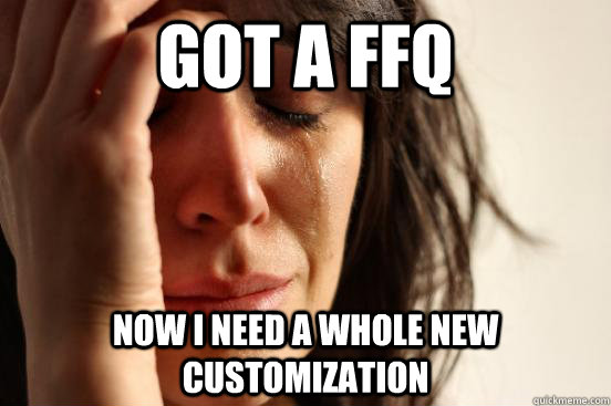 Got a ffq Now I need a whole new customization  First World Problems