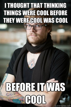 I thought that thinking things were cool before they were cool was cool  before it was cool - I thought that thinking things were cool before they were cool was cool  before it was cool  Hipster Barista