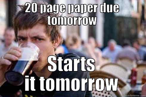 20 PAGE PAPER DUE TOMORROW STARTS IT TOMORROW Lazy College Senior
