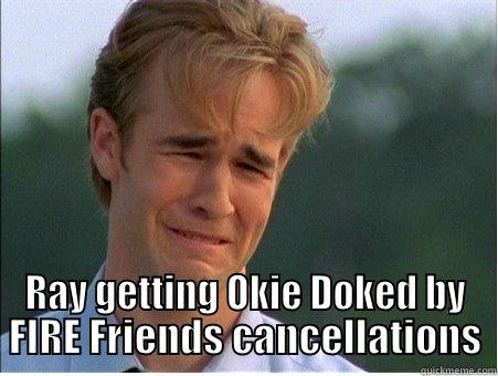  RAY GETTING OKIE DOKED BY FIRE FRIENDS CANCELLATIONS 1990s Problems