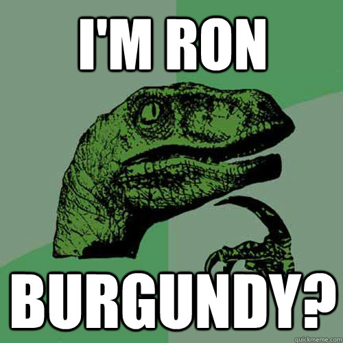 I'm Ron Burgundy?  Philosoraptor