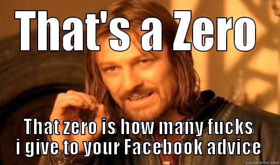 THAT'S A ZERO THAT ZERO IS HOW MANY FUCKS I GIVE TO YOUR FACEBOOK ADVICE Boromir
