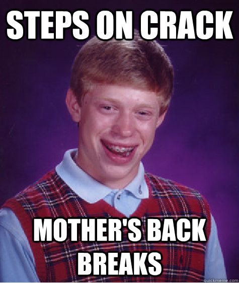 Steps on crack mother's back breaks  Bad Luck Brian