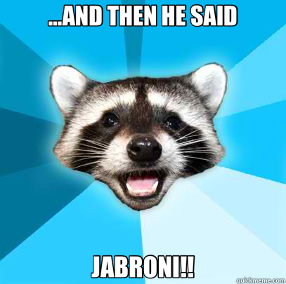 ...AND THEN HE SAID JABRONI!!  Lame Pun Coon