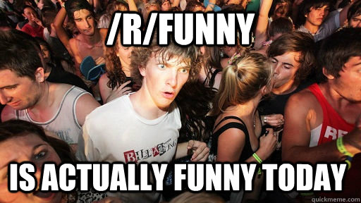 /r/funny is actually funny today  Sudden Clarity Clarence