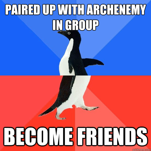 paired up with archenemy in group become friends  Socially Awkward Awesome Penguin