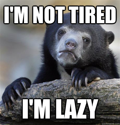 I'm not tired I'm lazy  Confession Bear