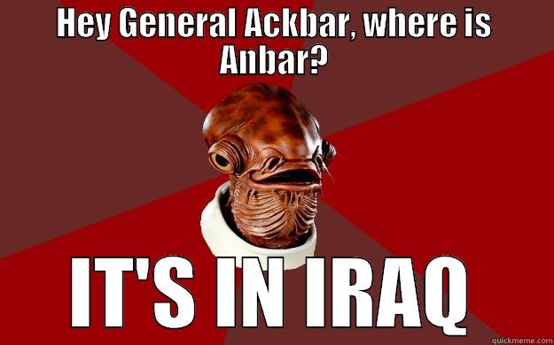 HEY GENERAL ACKBAR, WHERE IS ANBAR? IT'S IN IRAQ Admiral Ackbar Relationship Expert
