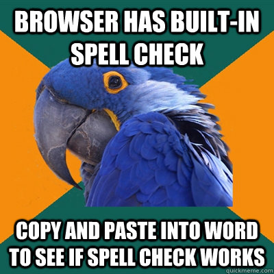 Browser has built-in spell check copy and paste into Word to see if spell check works  Paranoid Parrot