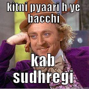 KITNI PYAARI H YE BACCHI KAB SUDHREGI Condescending Wonka