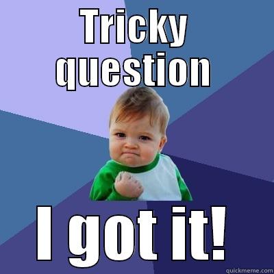 TRICKY QUESTION I GOT IT! Success Kid