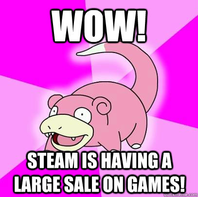 Wow! Steam is having a large sale on games!  Slowpoke