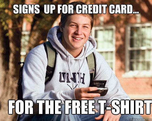 Signs  up for Credit Card... For The Free T-Shirt  College Freshman