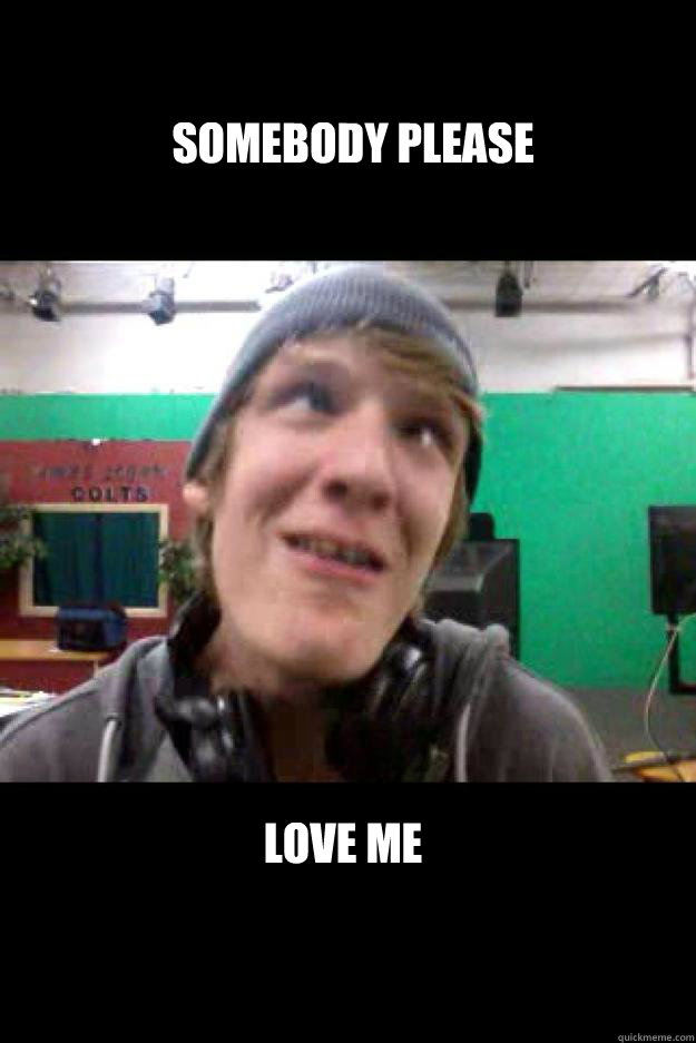 Somebody please love me  Troll