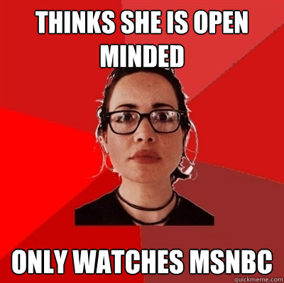 thinks she is open minded only watches msnbc  Liberal Douche Garofalo