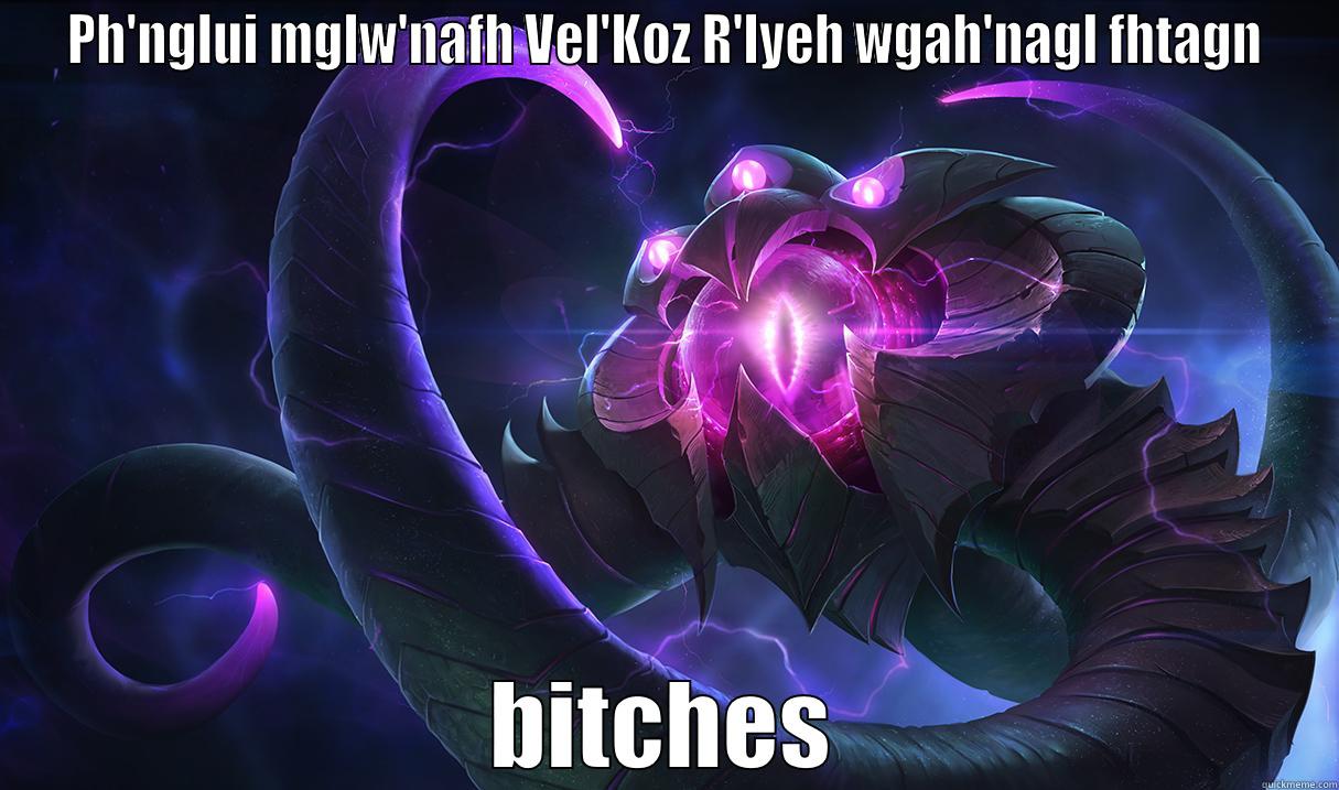 PH'NGLUI MGLW'NAFH VEL'KOZ R'LYEH WGAH'NAGL FHTAGN BITCHES Misc