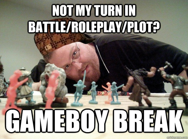 Not my turn in battle/roleplay/plot? Gameboy break  Scumbag Dungeons and Dragons Player