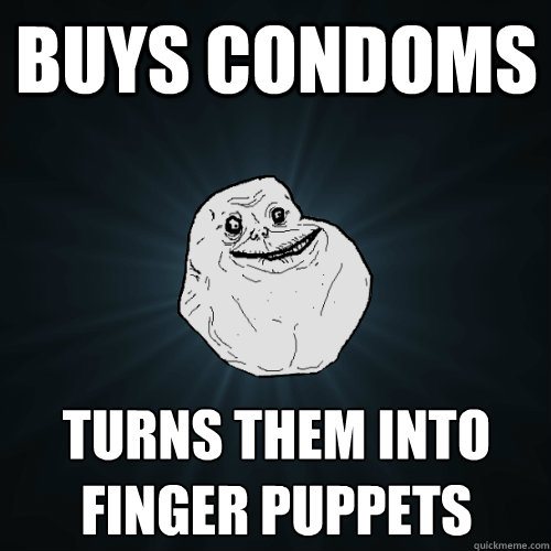 buys condoms turns them into finger puppets  Forever Alone