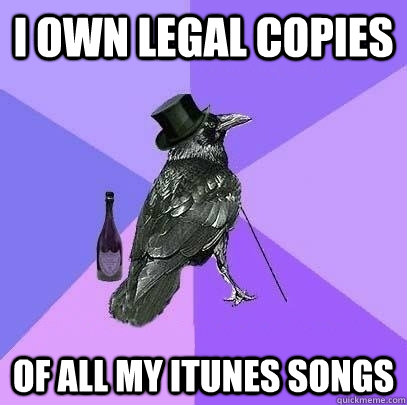 i own legal copies of all my iTunes songs  Rich Raven