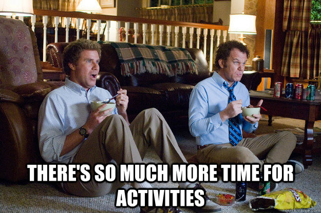 There's so much more time for activities  
