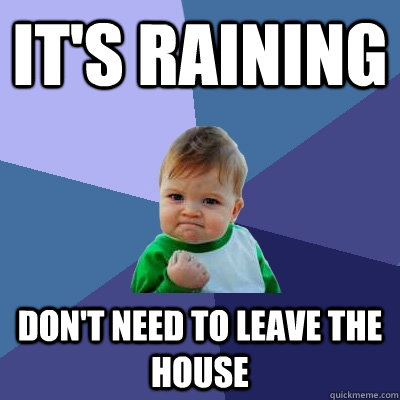 It's raining don't need to leave the house  Success Kid