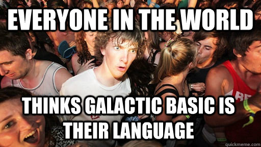 everyone in the world thinks galactic basic is their language - everyone in the world thinks galactic basic is their language  Sudden Clarity Clarence