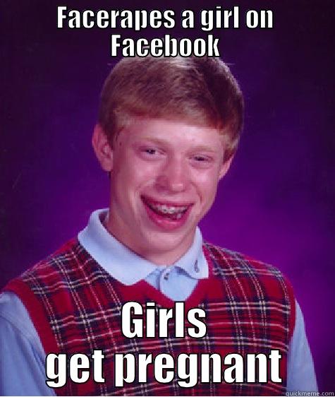 FACERAPES A GIRL ON FACEBOOK GIRLS GET PREGNANT Bad Luck Brian