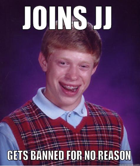JOINS JJ GETS BANNED FOR NO REASON Bad Luck Brian