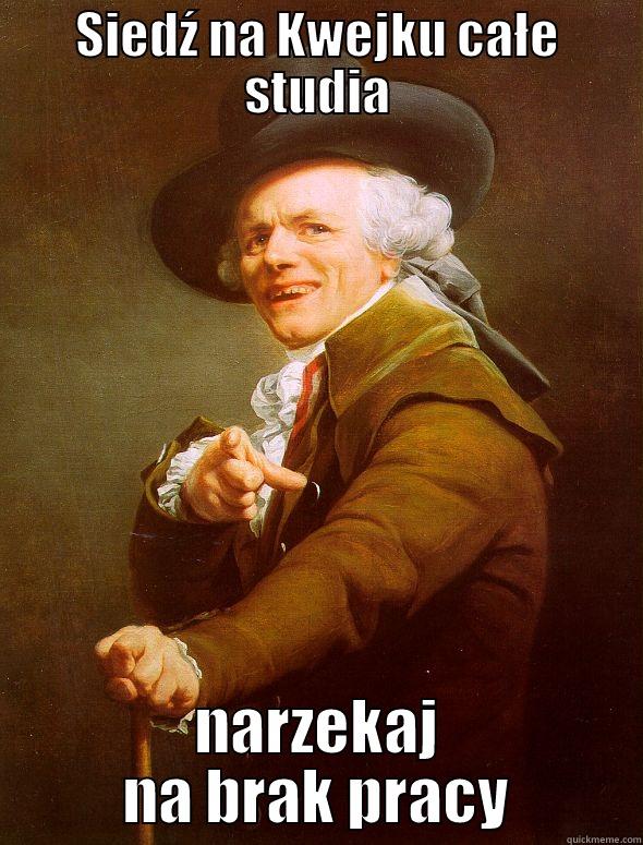 SIEDŹ NA KWEJKU CAŁE STUDIA NARZEKAJ NA BRAK PRACY Joseph Ducreux