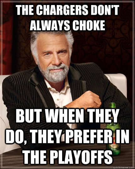 The Chargers don't always choke but when they do, they prefer in the playoffs  The Most Interesting Man In The World