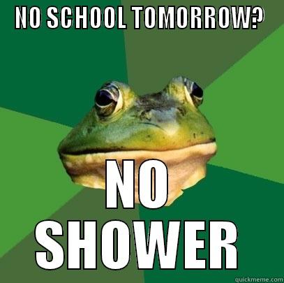 NO SCHOOL TOMORROW? NO SHOWER Foul Bachelor Frog